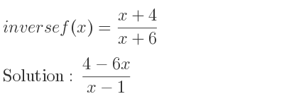 The inverse of f(x)=(x+4)/(x+6) is (4-6x)/(x-1)